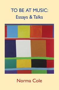 To Be At Music: Essays & Talks<br></br>Norma Cole