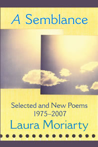 A Semblance: Selected and New Poems (1975-2007)<br></br>Laura Moriarty