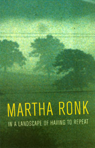 In a landscape of having to repeat<br></br>Martha Ronk