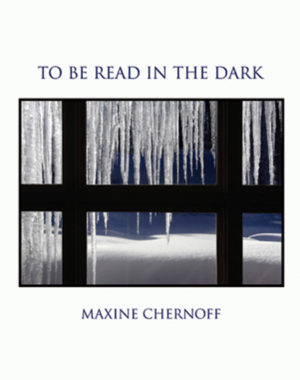To Be Read in the Dark<br></br>Maxine Chernoff