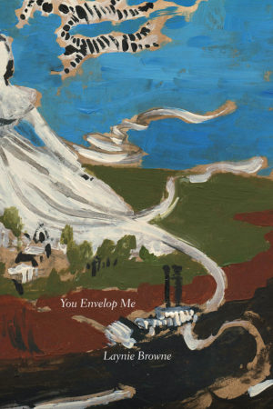 You Envelop Me<br></br>Laynie Browne