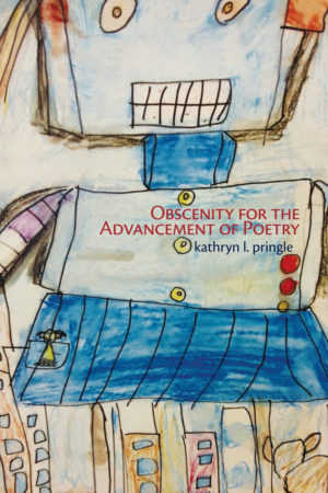 Obscenity for the Advancement of Poetry<br></br>kathryn l. pringle