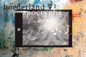 Borderland Apocrypha <br> </br> Anthony Cody