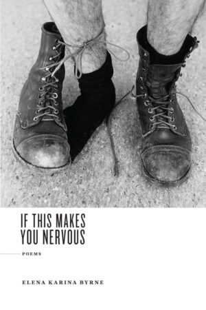 If This Makes You Nervous <br> <br/> Elena Karina Byrne
