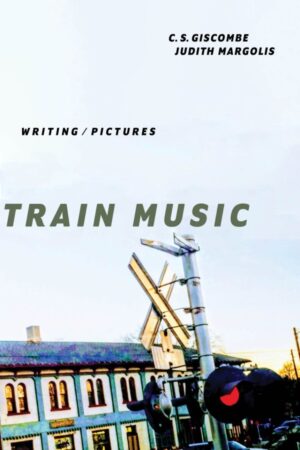 Train Music <br> <br/> C.S. Giscombe and Judith Margolis