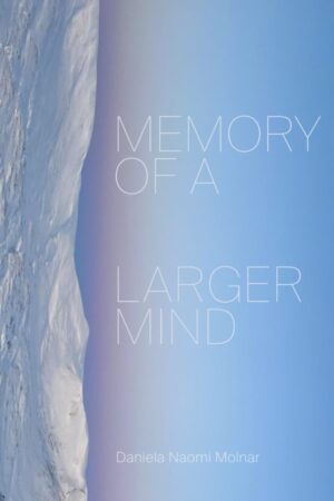 Memory of a Larger Mind<br><br/>Daniela Naomi Molnar